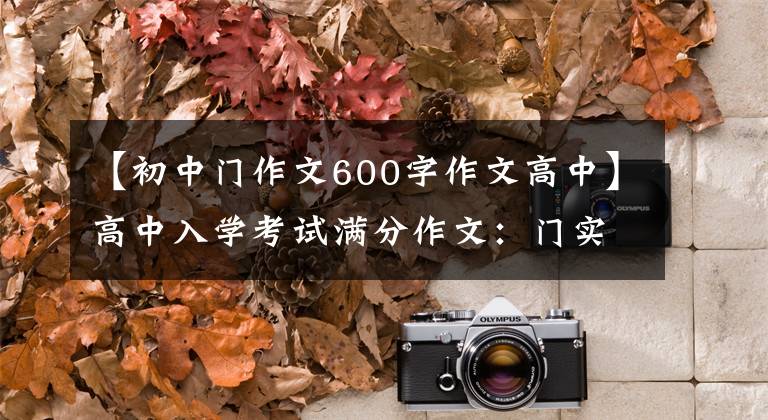 【初中门作文600字作文高中】高中入学考试满分作文:门实际上是开着的(原来突然明朗的感觉是幸福的)