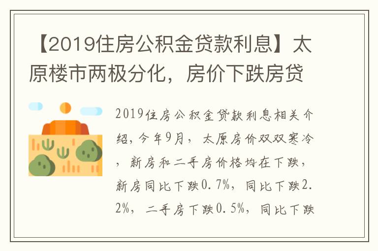 【2019住房公积金贷款利息】太原楼市两极分化,房价下跌房贷利率上涨,新政策成“调和剂”