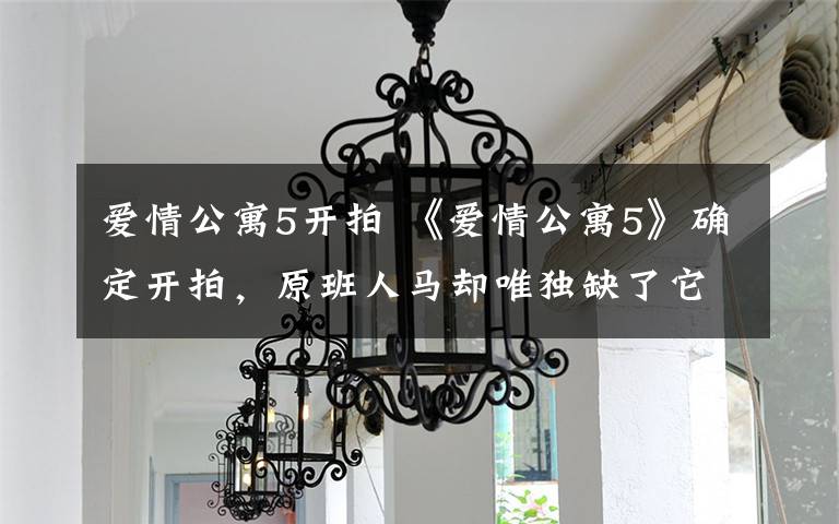 爱情公寓5开拍 《爱情公寓5》确定开拍,原班人马却唯独缺了它