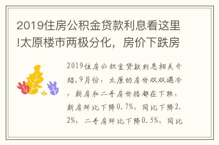 2019住房公积金贷款利息看这里!太原楼市两极分化,房价下跌房贷利率上涨,新政策成“调和剂”