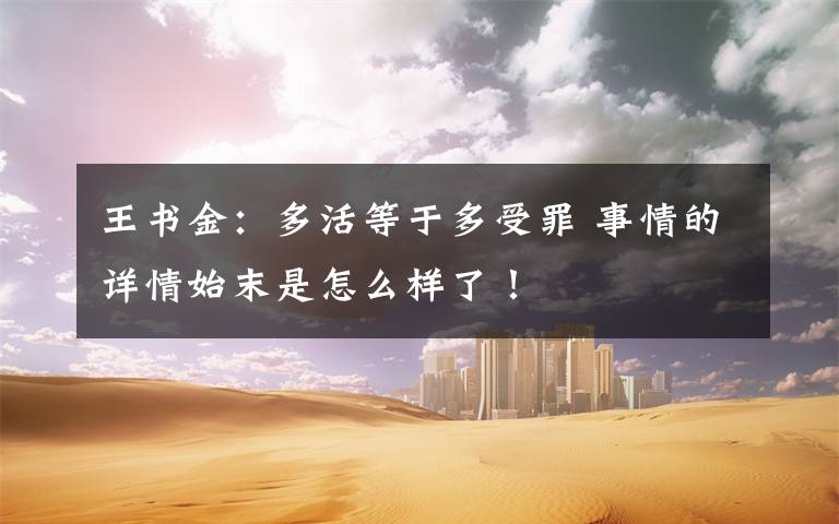 王书金：多活等于多受罪 事情的详情始末是怎么样了！