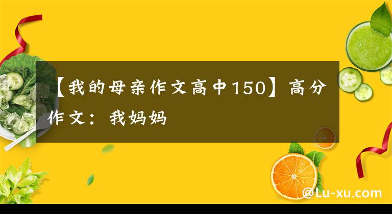 【我的母亲作文高中150】高分作文:我妈妈