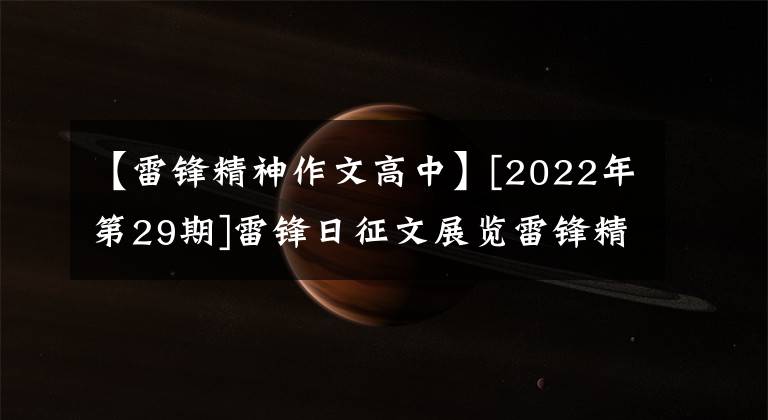 【雷锋精神作文高中】[2022年第29期]雷锋日征文展览雷锋精神在我心中