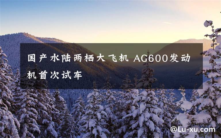 国产水陆两栖大飞机 AG600发动机首次试车