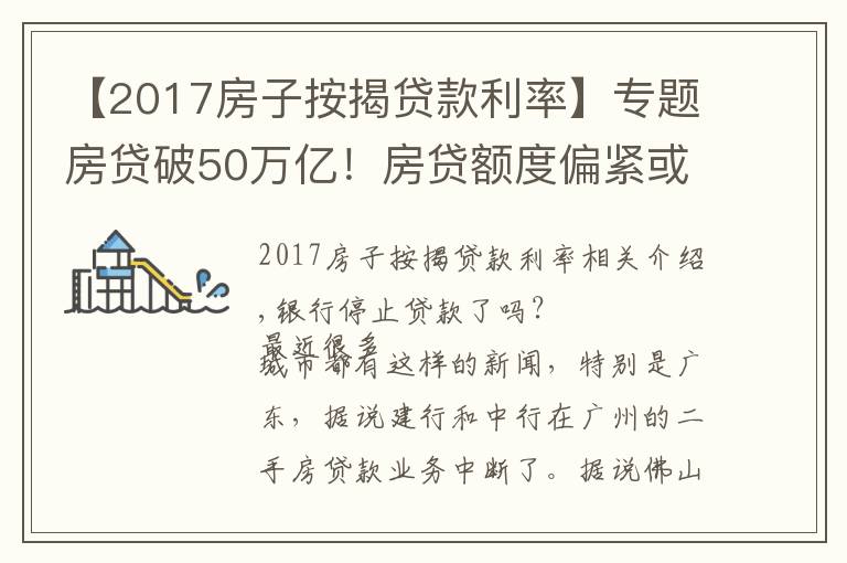 【2017房子按揭贷款利率】专题房贷破50万亿！房贷额度偏紧或成常态，房价会降吗？