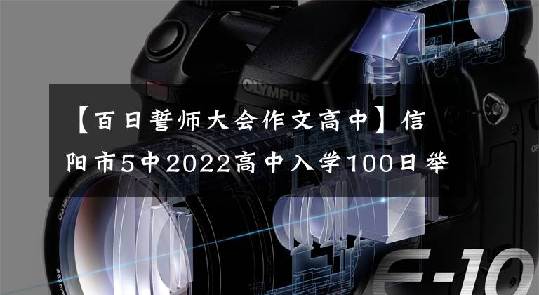 【百日誓师大会作文高中】信阳市5中2022高中入学100日举行誓约大会