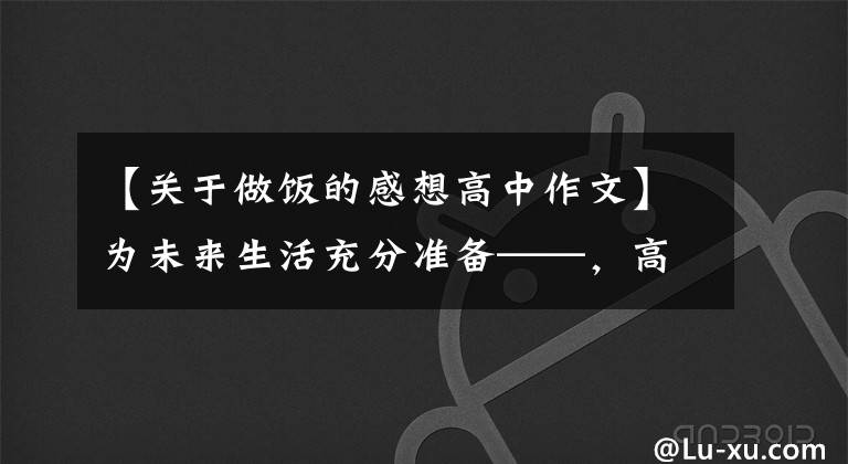 【关于做饭的感想高中作文】为未来生活充分准备——,高考后努力给高三同学们用。
