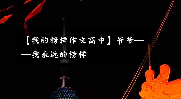 【我的榜样作文高中】爷爷——我永远的榜样