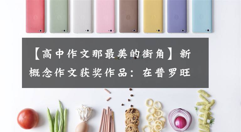 【高中作文那最美的街角】新概念作文获奖作品:在普罗旺斯的第二个街角遇见了谁?