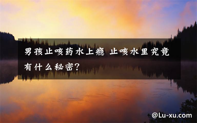 男孩止咳药水上瘾 止咳水里究竟有什么秘密?
