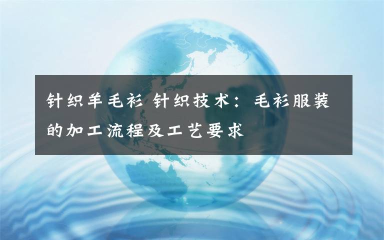 针织羊毛衫 针织技术:毛衫服装的加工流程及工艺要求