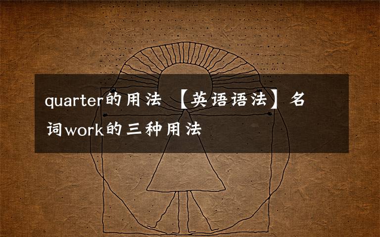quarter的用法 【英语语法】名词work的三种用法