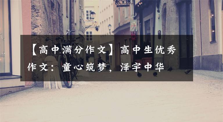【高中满分作文】高中生优秀作文:童心筑梦,泽宇中华