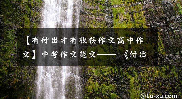 【有付出才有收获作文高中作文】中考作文范文—— 《付出与收获》