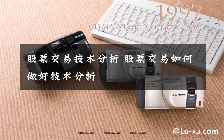 股票交易技术分析 股票交易如何做好技术分析