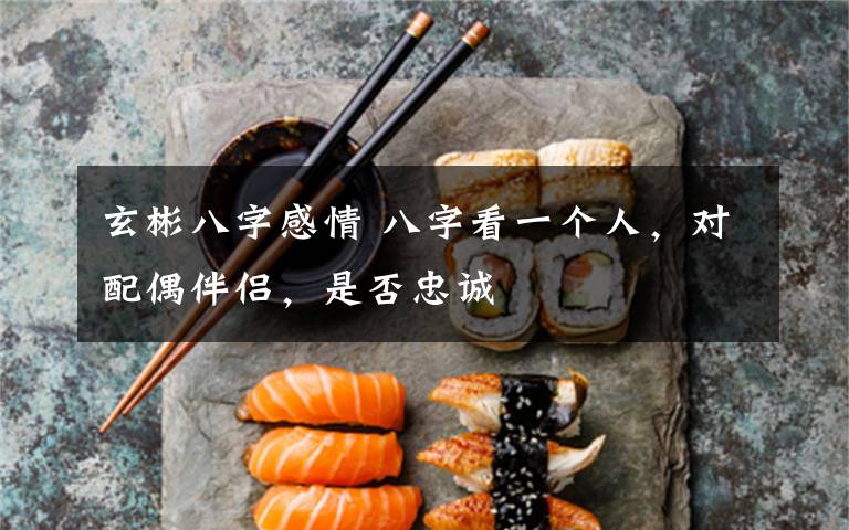 玄彬八字感情 八字看一个人，对配偶伴侣，是否忠诚
