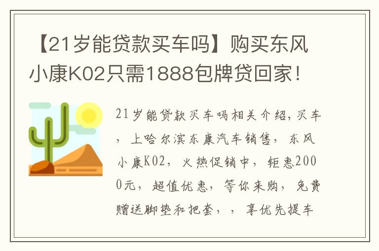 【21岁能贷款买车吗】购买东风小康K02只需1888包牌贷回家!