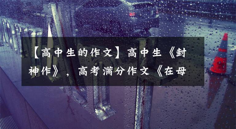 【高中生的作文】高中生《封神作》，高考满分作文《在母语的屋檐下》。