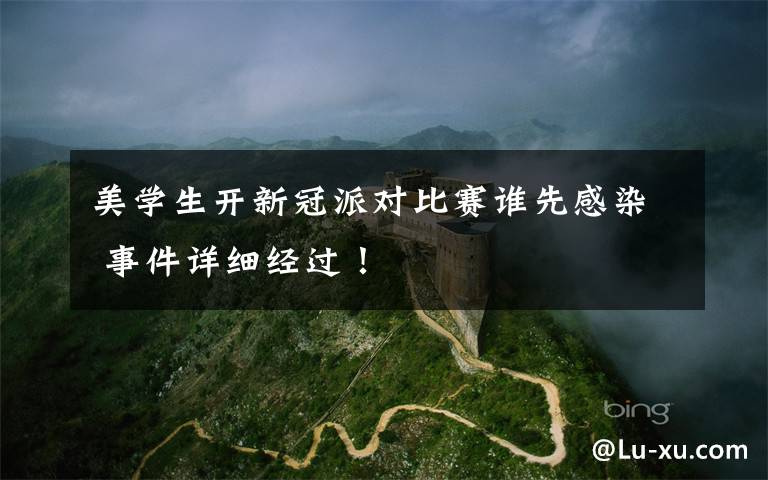 美学生开新冠派对比赛谁先感染 事件详细经过!