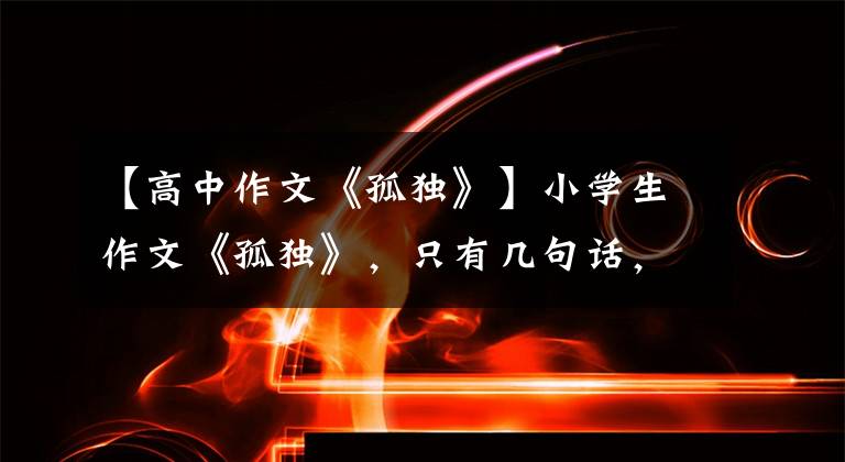 【高中作文《孤独》】小学生作文《孤独》，只有几句话，但有朱志清的“味道”
