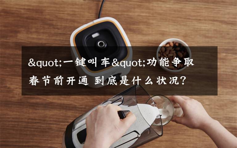 "一键叫车"功能争取春节前开通 到底是什么状况？