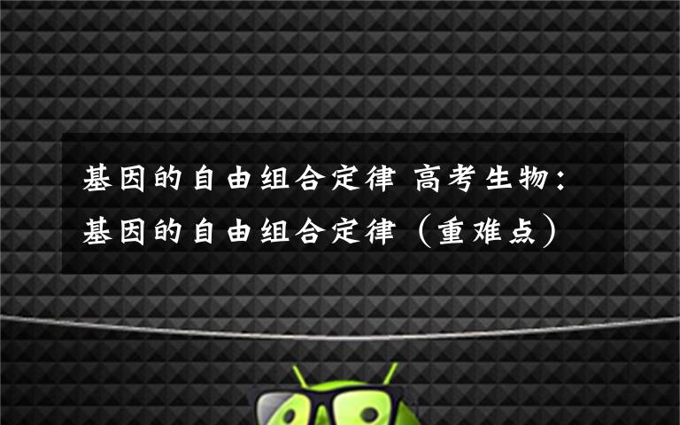 基因的自由组合定律 高考生物:基因的自由组合定律(重难点)
