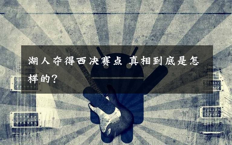 湖人夺得西决赛点 真相到底是怎样的?