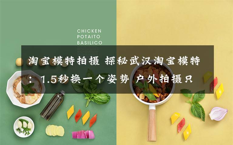 淘宝模特拍摄 探秘武汉淘宝模特:1.5秒换一个姿势 户外拍摄只能当街换装