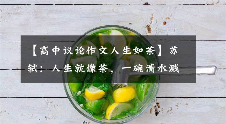 【高中议论作文人生如茶】苏轼:人生就像茶,一碗清水溅起红尘