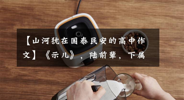 【山河犹在国泰民安的高中作文】《示儿》，陆前辈，下属还在，是国泰民安