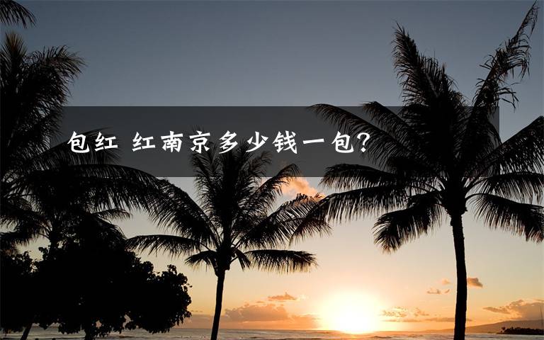 包红 红南京多少钱一包?