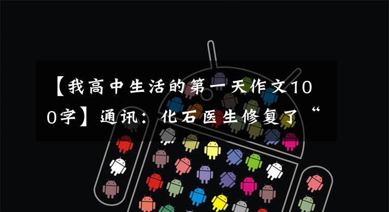 【我高中生活的第一天作文100字】通讯：化石医生修复了“亚洲第一条龙”。