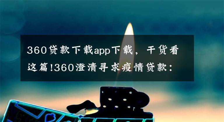 360贷款下载app下载,干货看这篇!360澄清寻求疫情贷款:未获得政府贷款 无申请计划