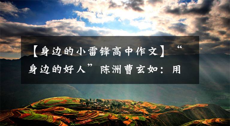【身边的小雷锋高中作文】“身边的好人”陈洲曹玄如:用行动实践“雷锋式的好孩子”