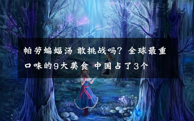 帕劳蝙蝠汤 敢挑战吗?全球最重口味的9大美食 中国占了3个