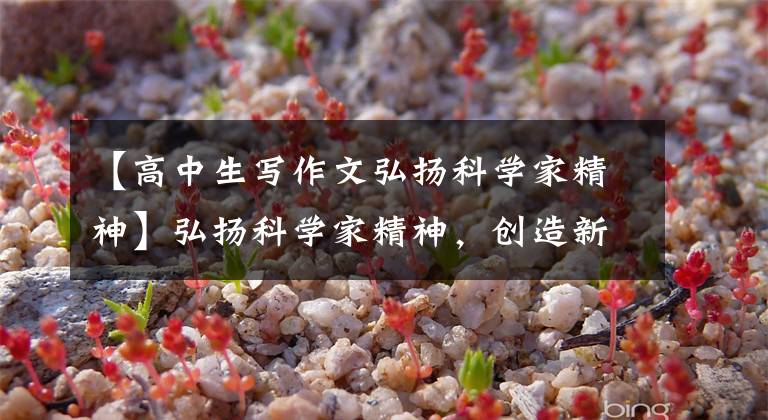 【高中生写作文弘扬科学家精神】弘扬科学家精神,创造新时代强国