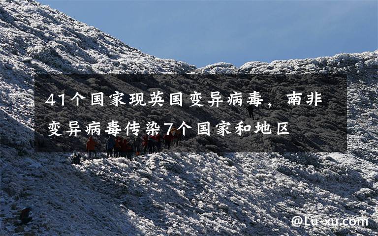 41个国家现英国变异病毒，南非变异病毒传染7个国家和地区