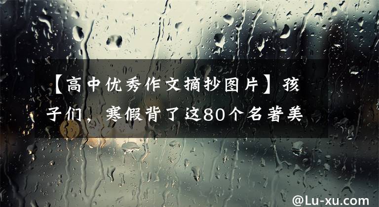 【高中优秀作文摘抄图片】孩子们，寒假背了这80个名著美句，暂时不用担心作文素材。