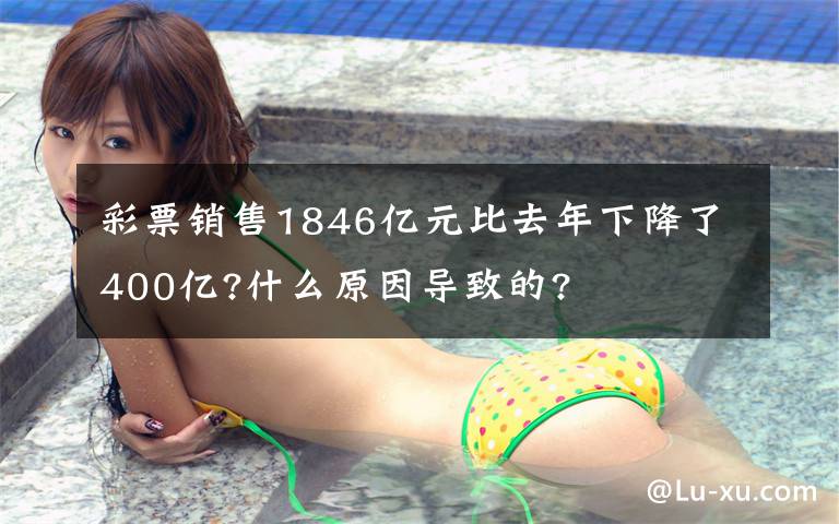 彩票销售1846亿元比去年下降了400亿?什么原因导致的?