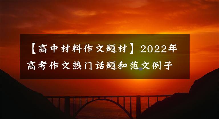 【高中材料作文题材】2022年高考作文热门话题和范文例子