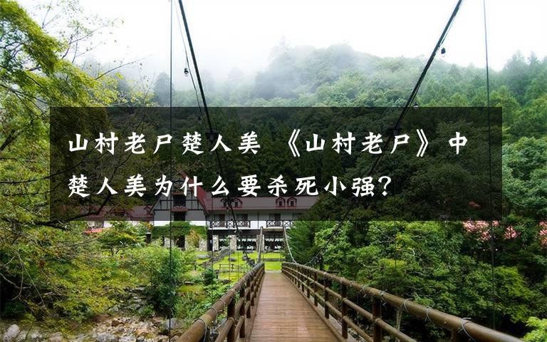 山村老尸楚人美 《山村老尸》中楚人美为什么要杀死小强？