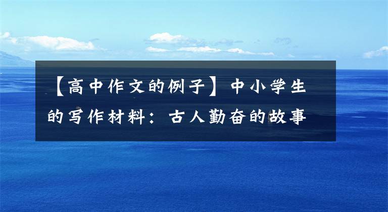 【高中作文的例子】中小学生的写作材料:古人勤奋的故事(原文翻译)