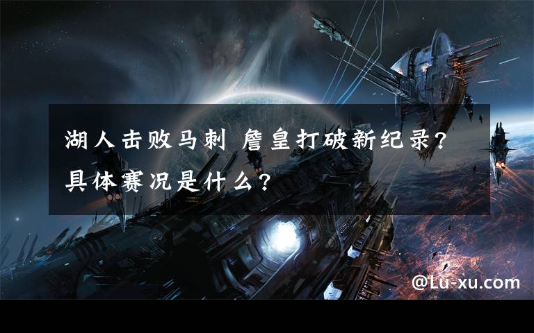 湖人击败马刺 詹皇打破新纪录?具体赛况是什么?