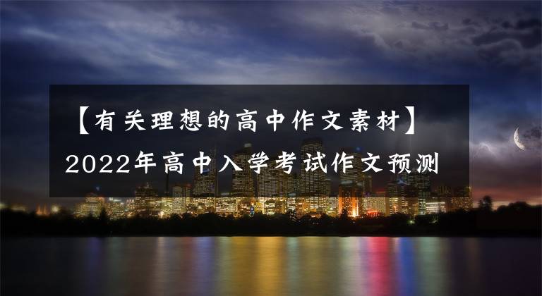 【有关理想的高中作文素材】2022年高中入学考试作文预测|梦想:神州14日乘胜追击,给我们带来了什么特别的体验(名词命题满分秘书满分作文)