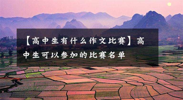 【高中生有什么作文比赛】高中生可以参加的比赛名单