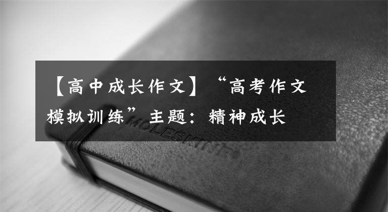 【高中成长作文】“高考作文模拟训练”主题：精神成长