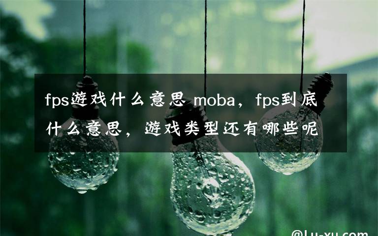 fps游戏什么意思 moba,fps到底什么意思,游戏类型还有哪些呢?