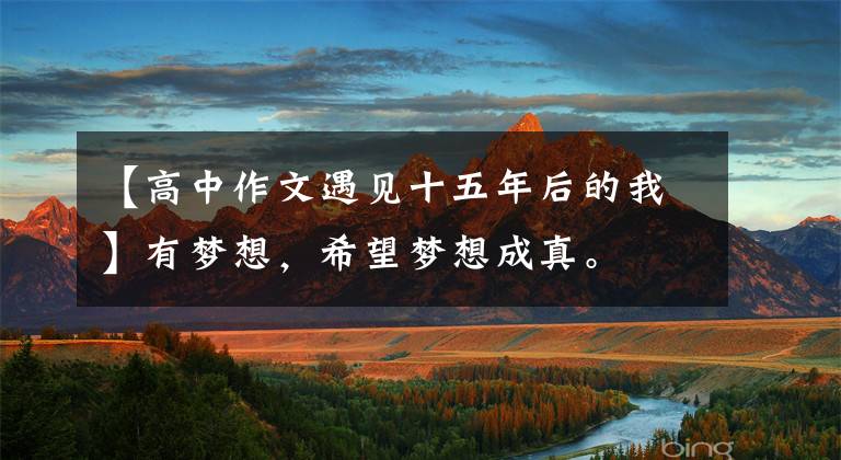【高中作文遇见十五年后的我】有梦想,希望梦想成真。