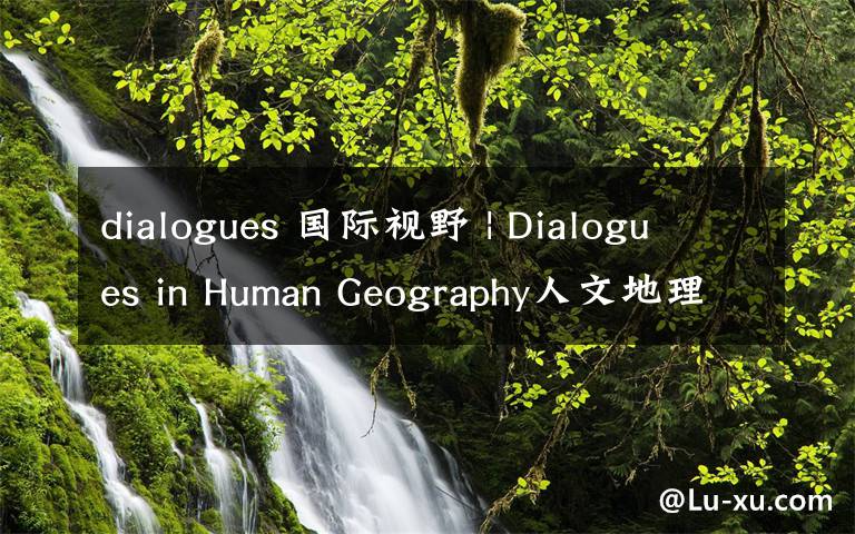 dialogues 国际视野 | Dialogues in Human Geography人文地理对话2018年11月期刊目录