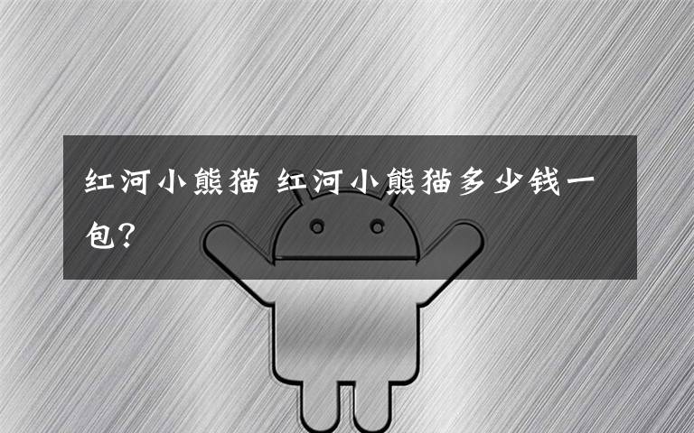红河小熊猫 红河小熊猫多少钱一包?